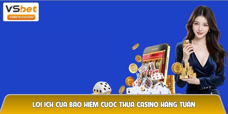 Bảo hiểm cược thua casino hàng tuần – Giải pháp hạn chế thua lỗ 5 Lợi ích của chương trình bảo hiểm cược thua casino hàng tuần